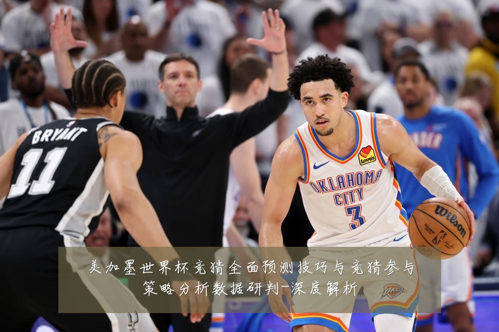 美加墨世界杯竞猜全面预测技巧与竞猜参与策略分析数据研判-深度解析